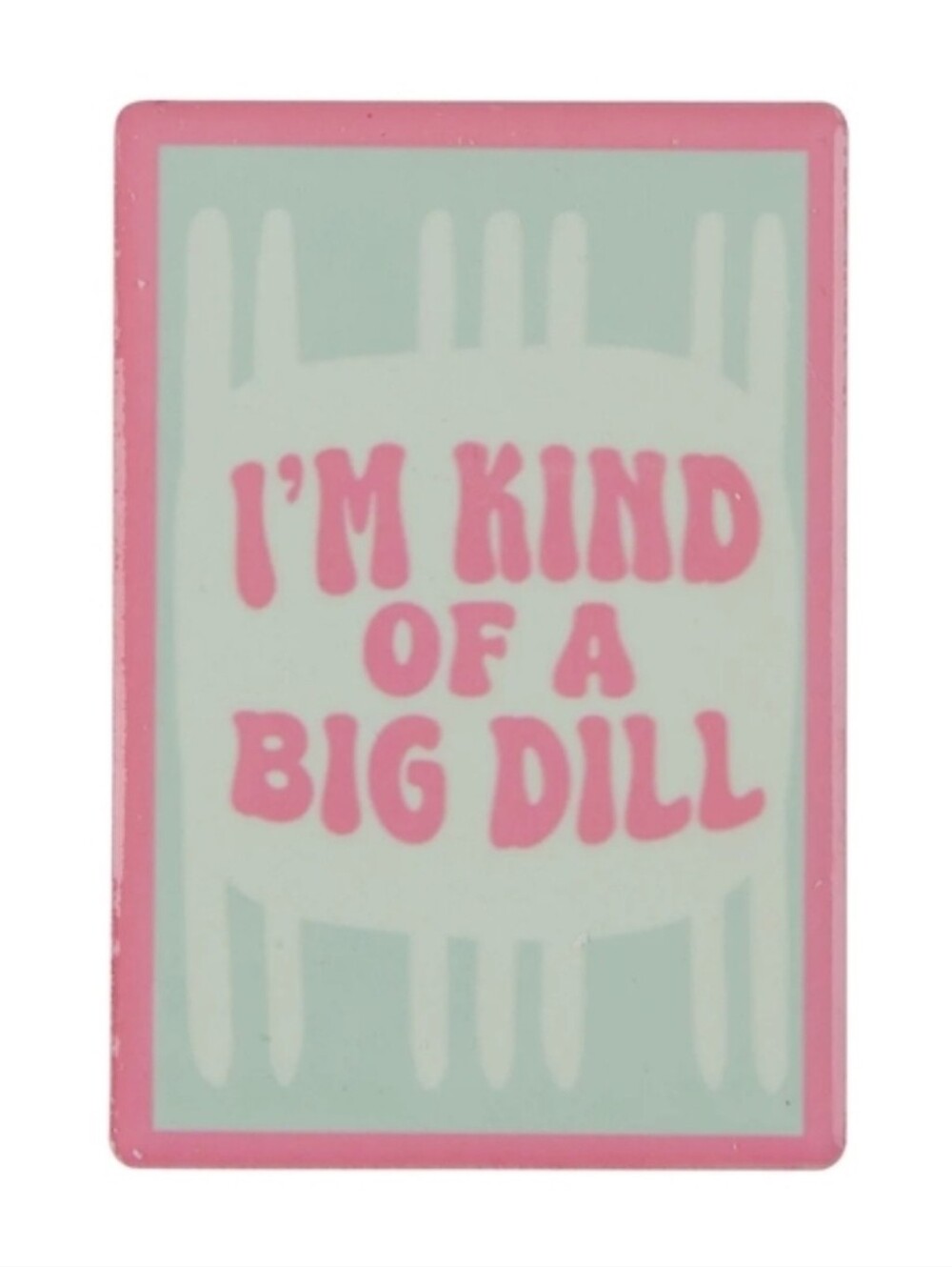 Pink and Mint "I'm Kind of a Big Dill" Decorative Kitchen Magnet